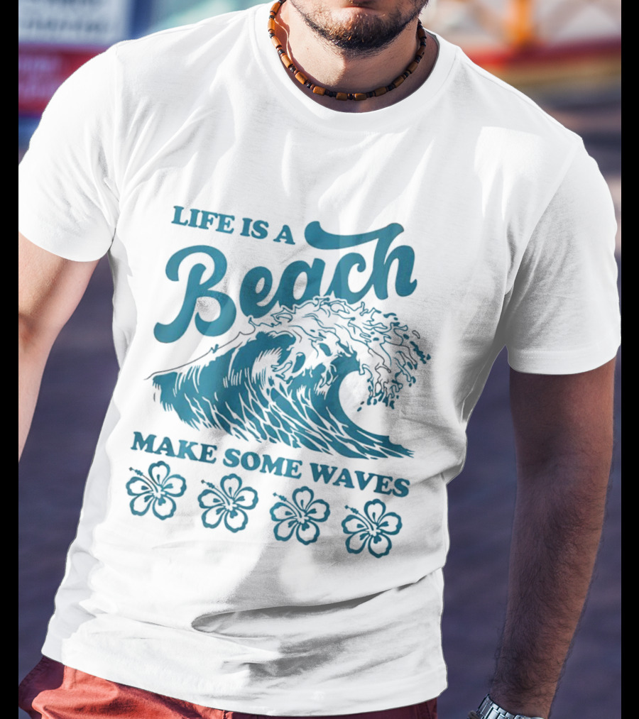 Life Is A Beach Make Some Waves Wave And Flowers T-Shirt