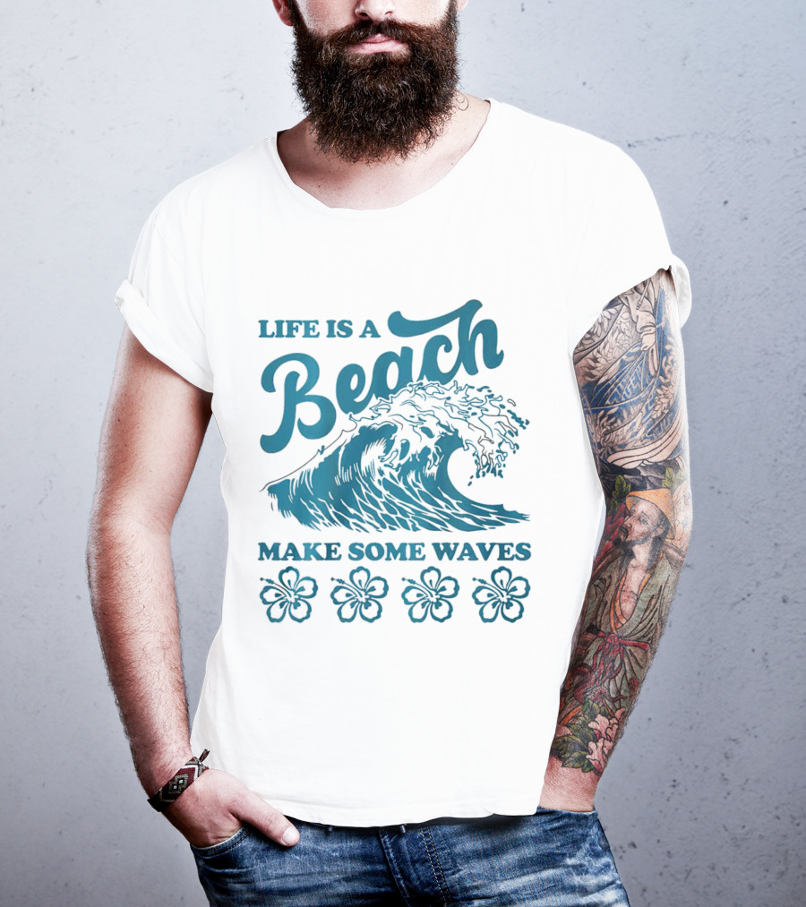 Life Is A Beach Make Some Waves Wave And Flowers T-Shirt