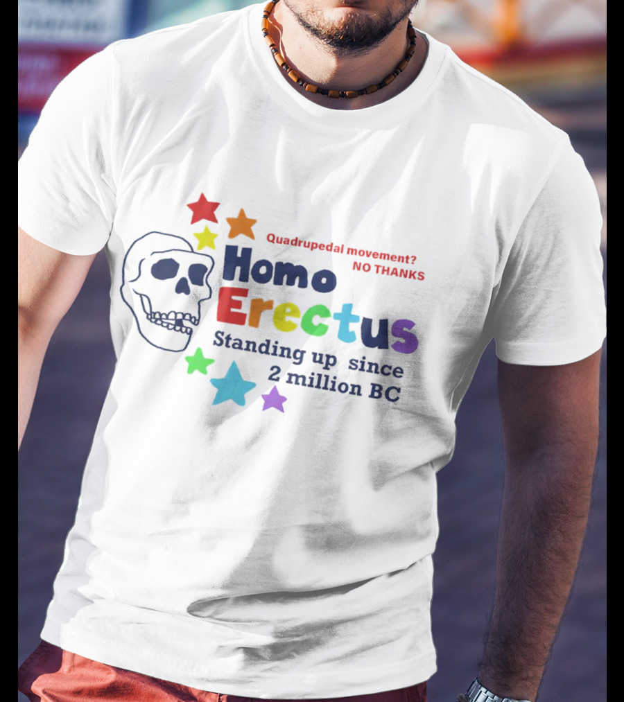 Quadrupedal Movement No Thanks Homo Erectus Standing Up Since 2 Million BC Skull And Stars T-Shirt