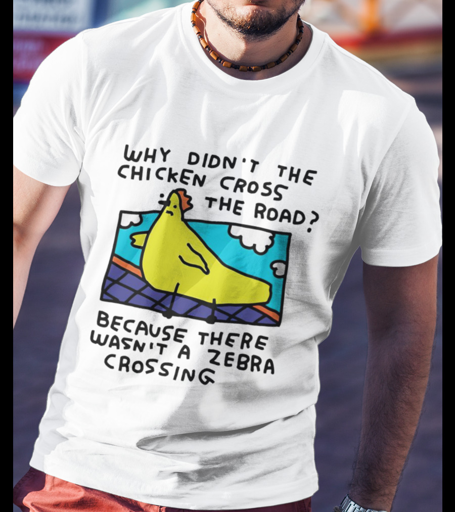Why Didn’t The Chicken Cross The Road Because There Wasn’t A Zebra Crossing Colorful Cartoon T-Shirt