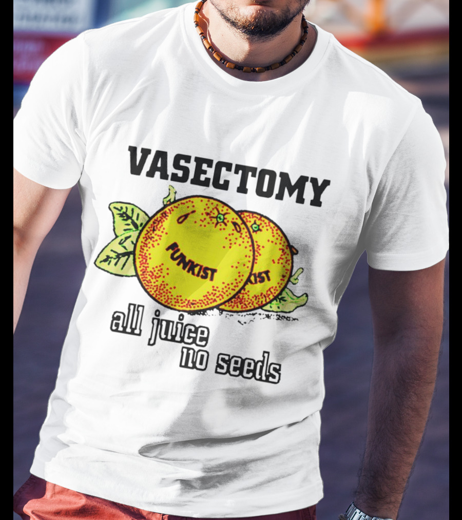 Vasectomy Funkist All Juice No Seeds T-Shirt