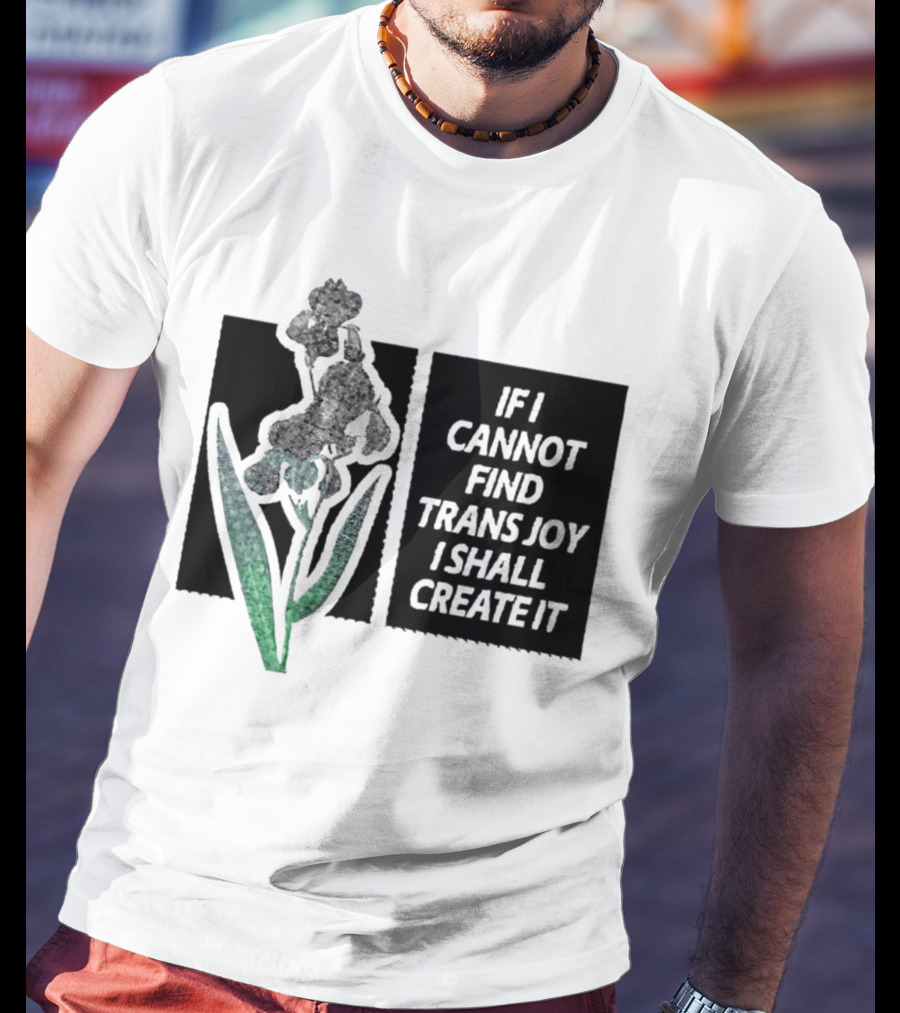 If I Cannot Find Trans Joy I Shall Create It With Floral T-Shirt