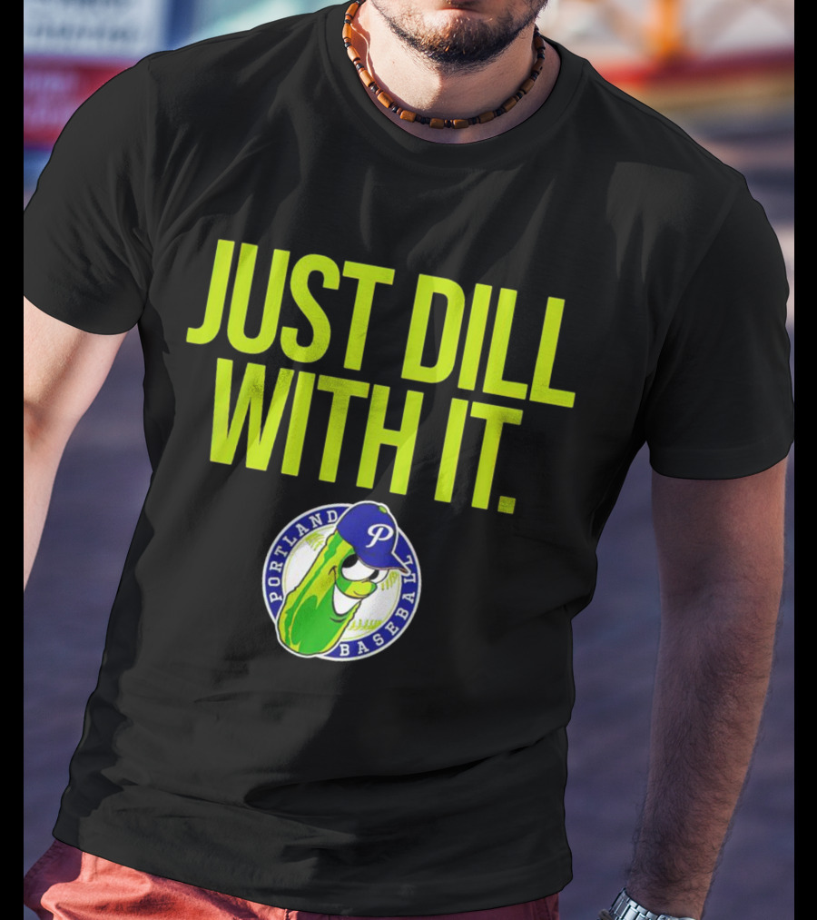 Portland Pickles Baseball Just Dill With It Funny Slogan With Pickle T-Shirt