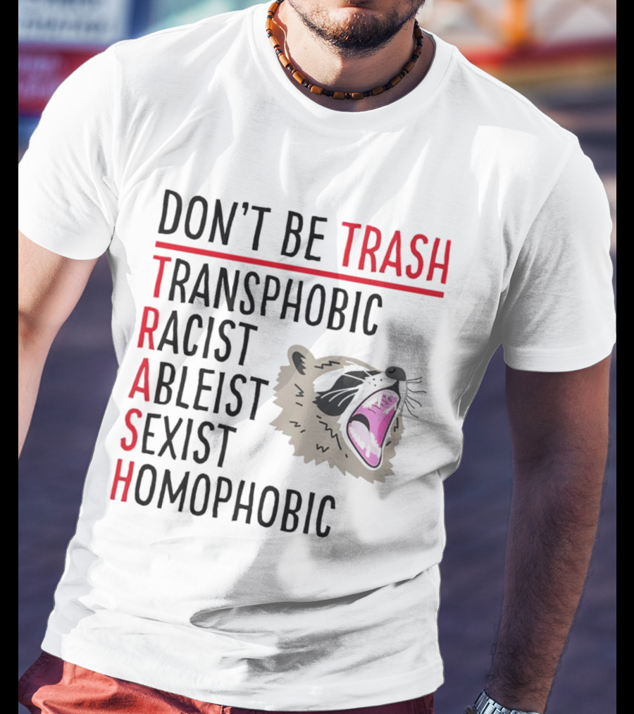 Don't Be Trash Transphobic Racist Ableist Sexist Homophobic Raccoon T-Shirt