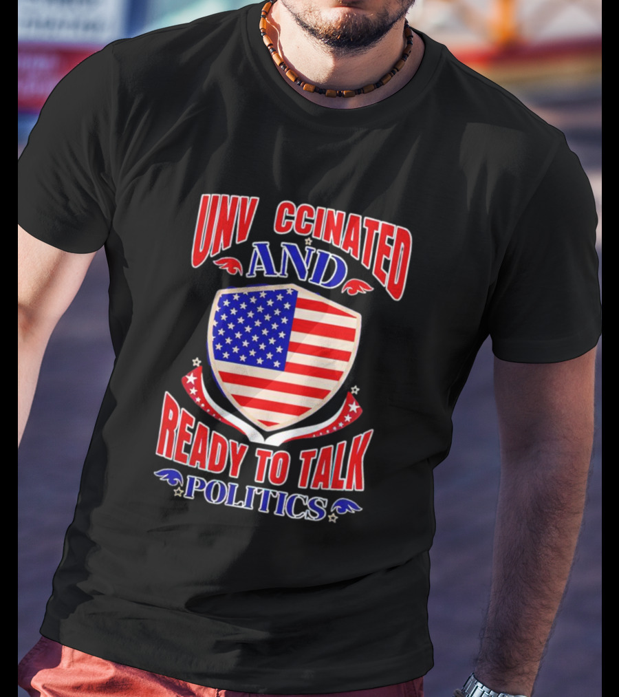 UNV CCINATED AND READY TO TALK POLITICS American Shield T-Shirt