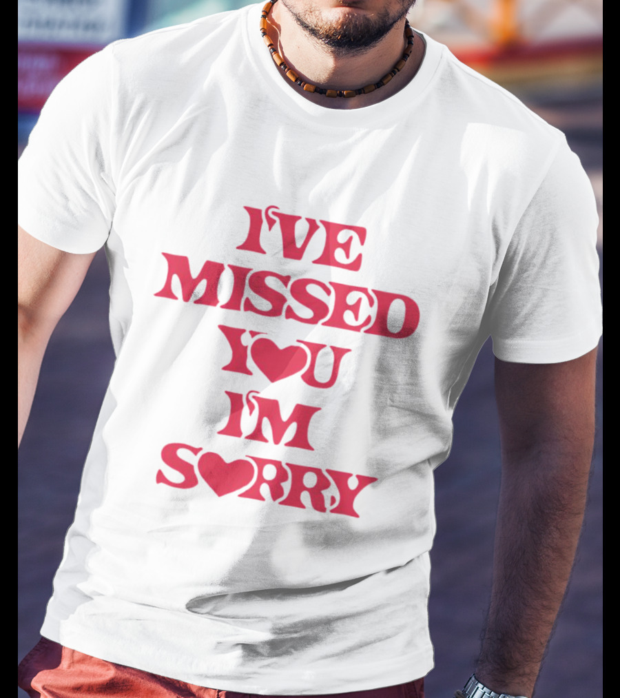 Ive Missed You Im Sorry T-Shirt