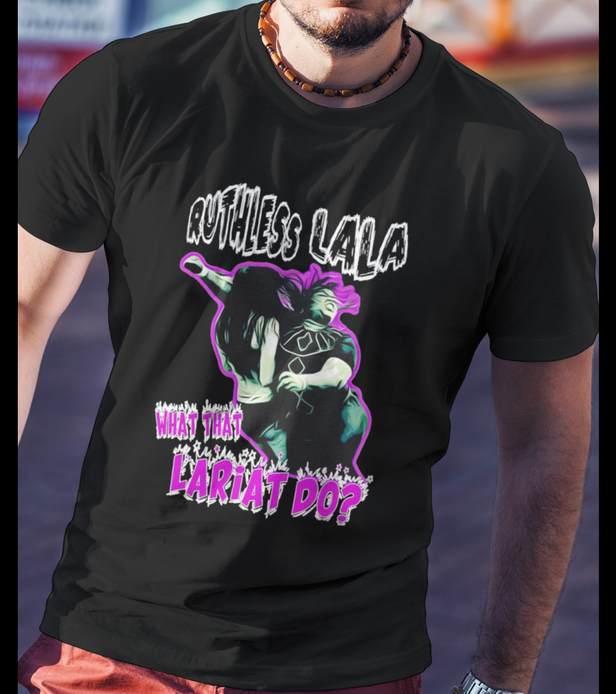 Ruthless Lala What That Lariat Do Bold Wrestling Move T-Shirt