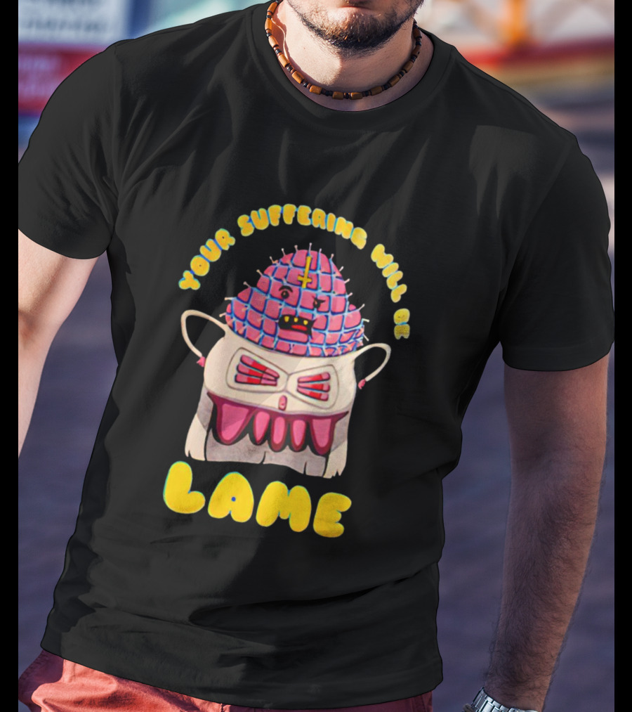 Your Suffering Will Be Lame T-Shirt