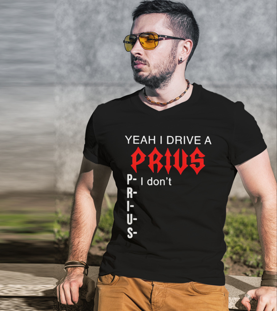 Yeah I Drive A Prius I Don’t Prius PRIUS T-Shirt