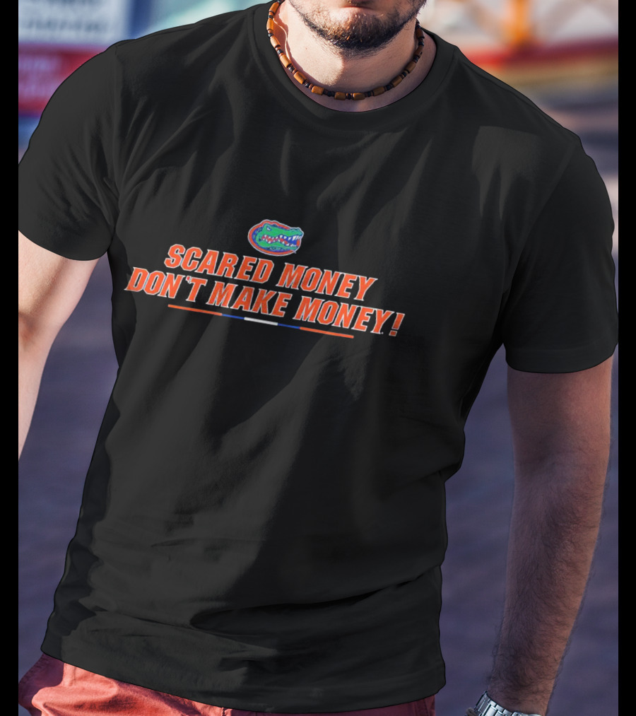 Florida Gators Scared Money Don't Make Money Bold Team Spirit T-Shirt
