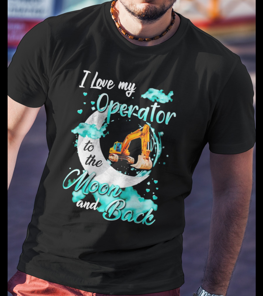 I Love My Operator To The Moon And Back With Excavator And Heart Clouds T-Shirt