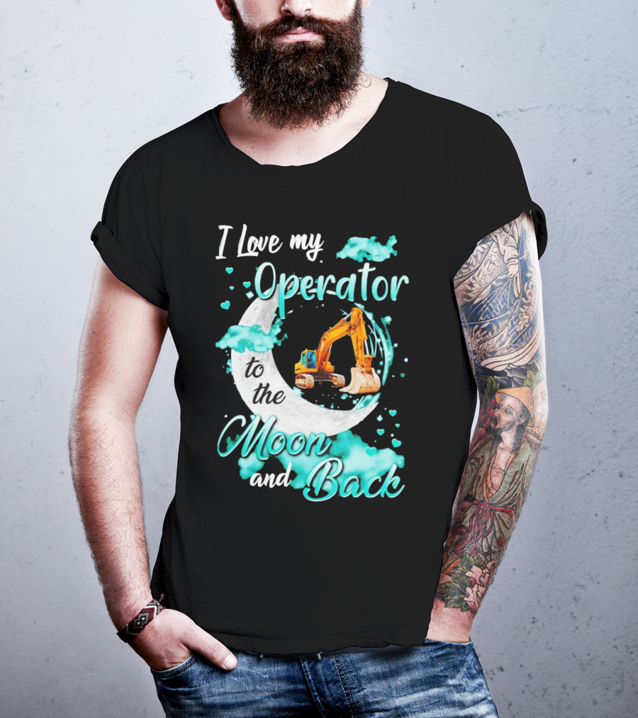I Love My Operator To The Moon And Back With Excavator And Heart Clouds T-Shirt