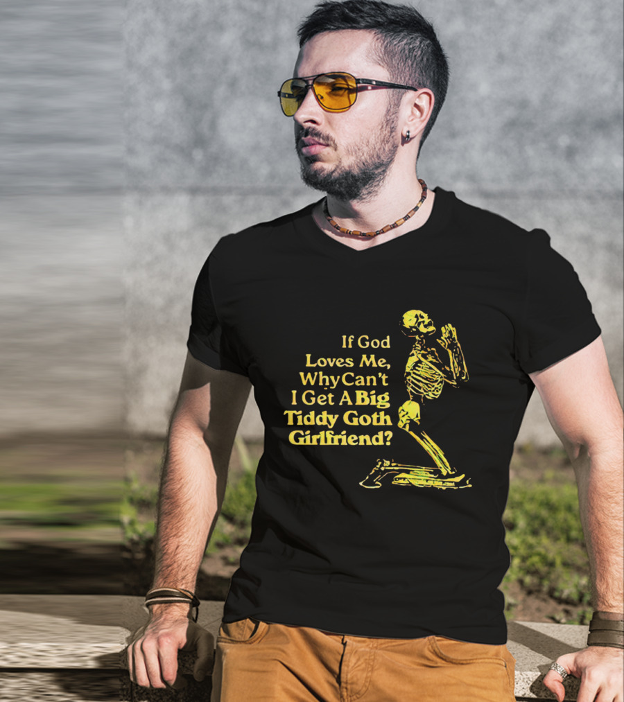 If God Loves Me, Why Can't I Get A Big Tiddy Goth Girlfriend Skeleton Praying T-Shirt