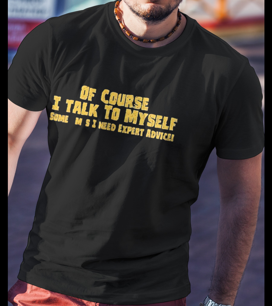Of Course I Talk To Myself Sometimes I Need Expert Advice Retro T-Shirt