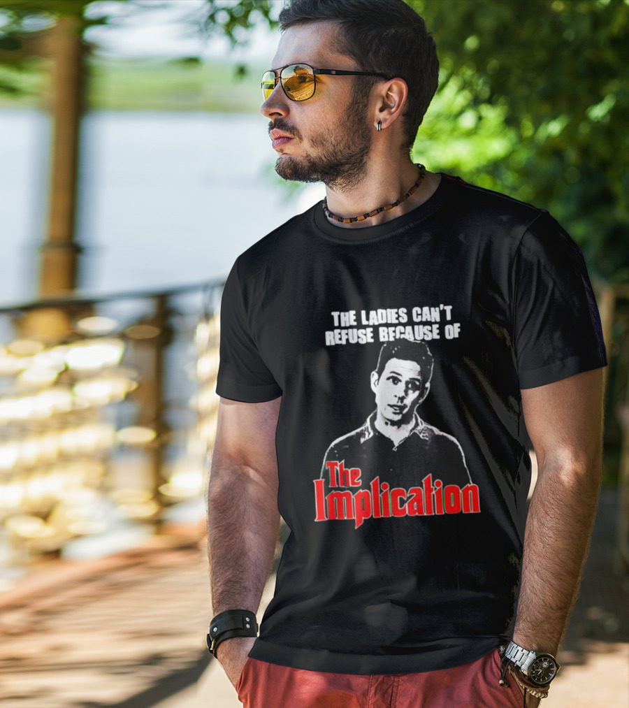 The Ladies Can’t Refuse Because Of The Implication T-Shirt