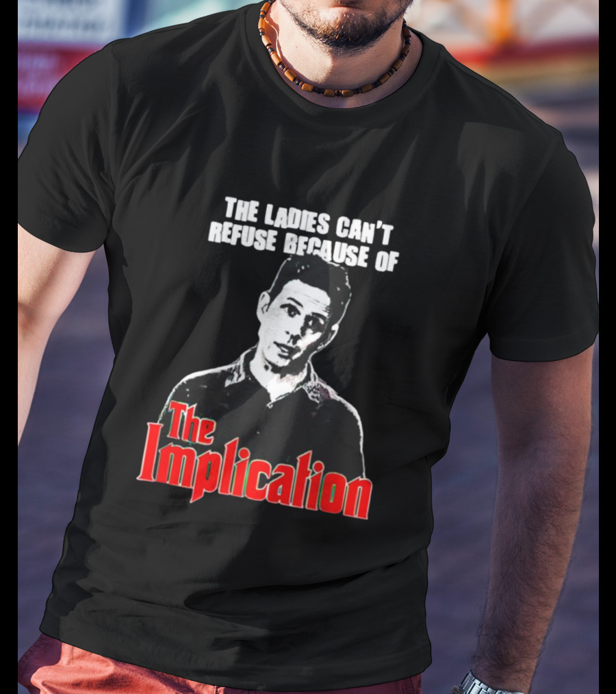 The Ladies Can’t Refuse Because Of The Implication T-Shirt