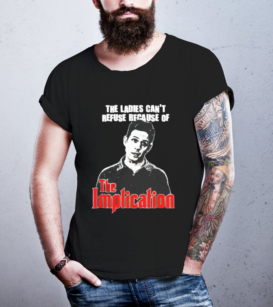 The Ladies Can’t Refuse Because Of The Implication T-Shirt