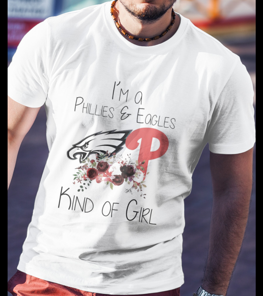 I’m A Phillies And Eagles Kind Of Girl With Logo And Floral Elements T-Shirt