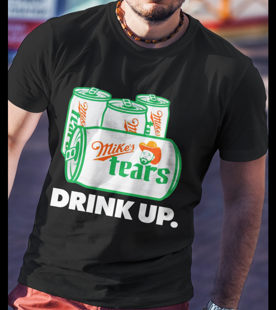 Mike's Tears Drink Up Cowboy Can T-Shirt