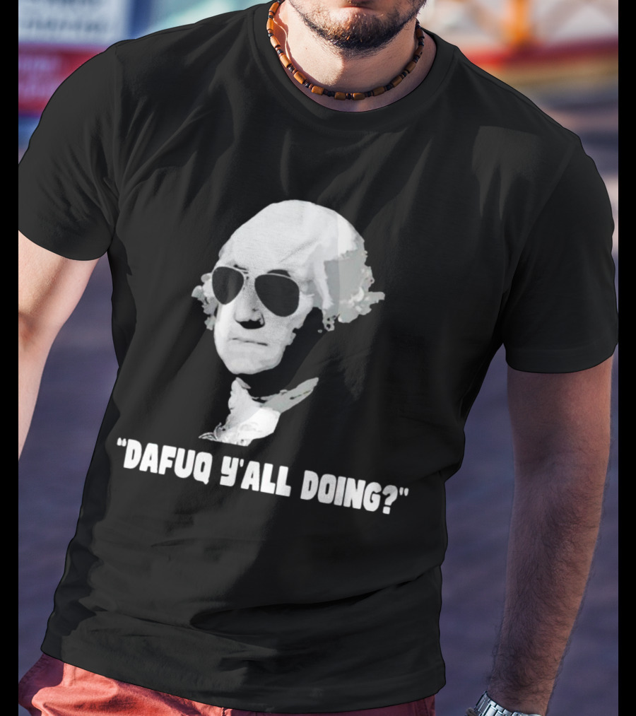George Washington In Sunglasses Dafuq Y'all Doing? T-Shirt