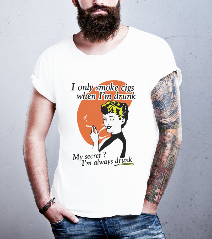 I Only Smoke Cigs When I'm Drunk My Secret I'm Always Drunk Retro Woman Smoking T-Shirt