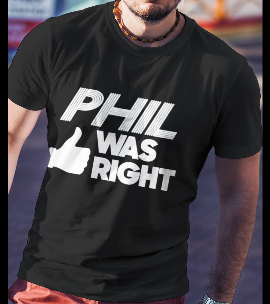 PHIL WAS RIGHT Thumbs Up T-Shirt