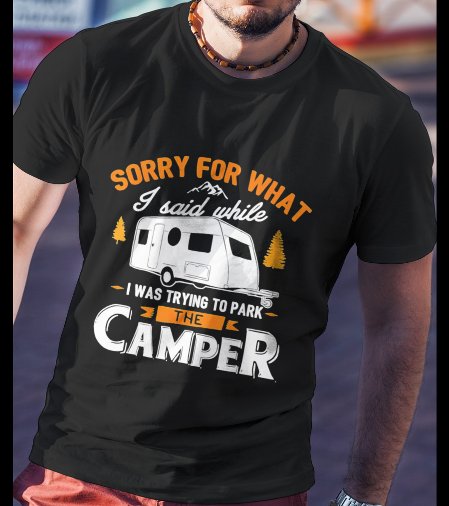 Sorry For What I Said Trying To Park The Camper With Mountains And Trees T-Shirt