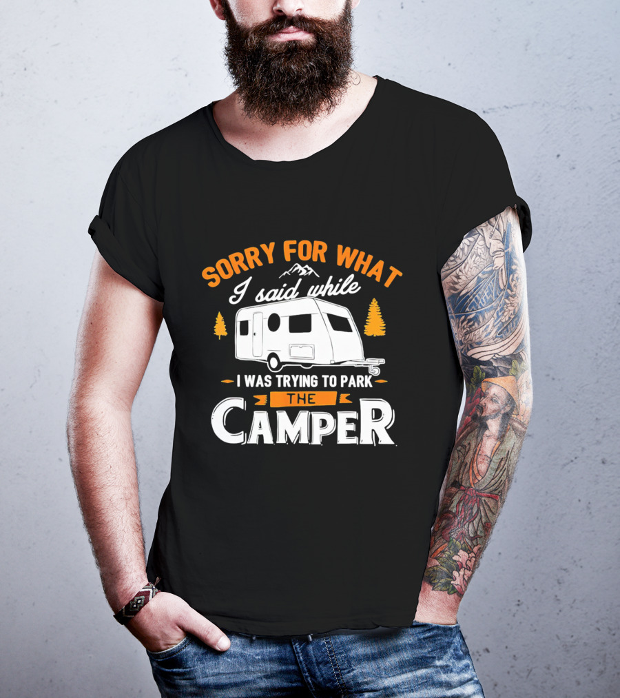Sorry For What I Said Trying To Park The Camper With Mountains And Trees T-Shirt