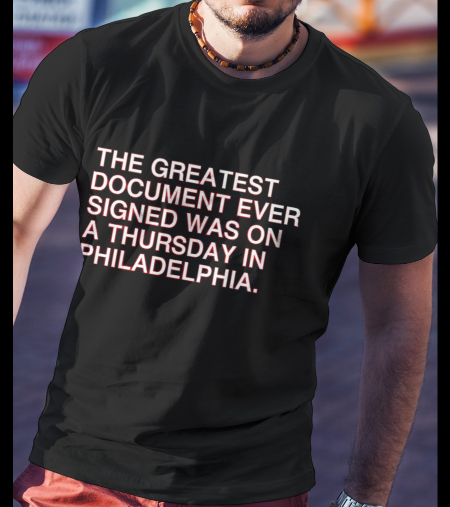 The Greatest Document Ever Signed On A Thursday In Philadelphia T-Shirt
