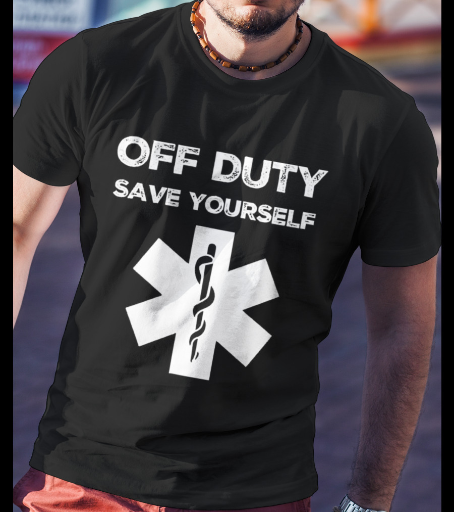 Off Duty Save Yourself Medical Star Of Life Caduceus T-Shirt