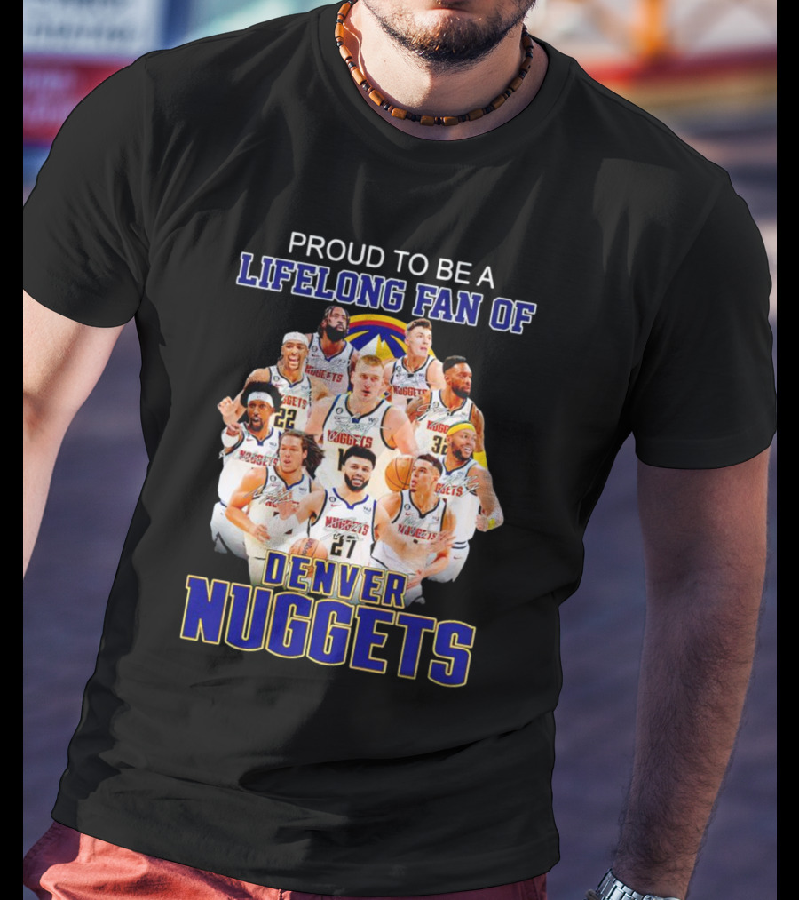 Proud To Be A Lifelong Fan Of Denver Nuggets T-Shirt