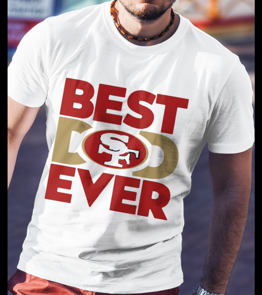 Best Dad Ever SF San Francisco 49ers NFL T-Shirt