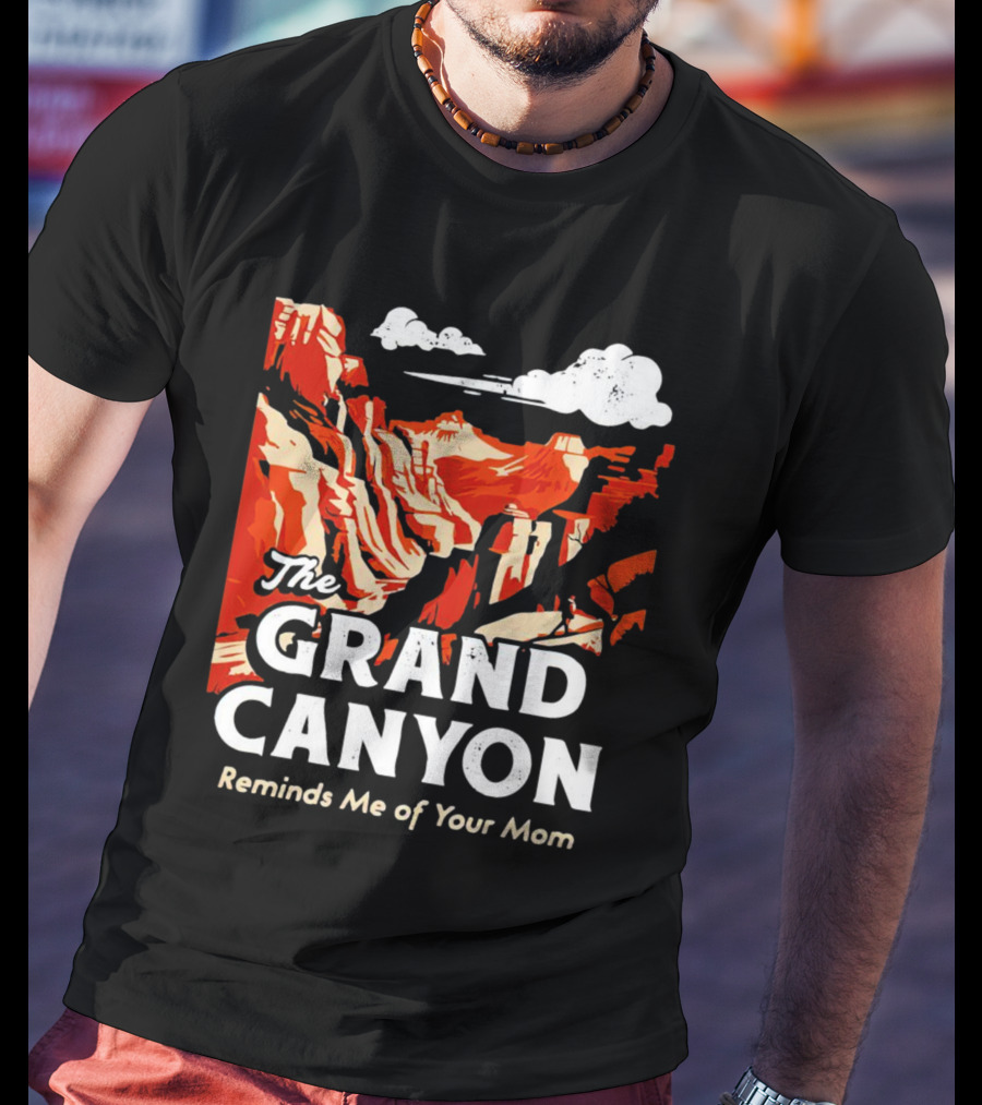 The Grand Canyon Reminds Me Of Your Mom T-Shirt
