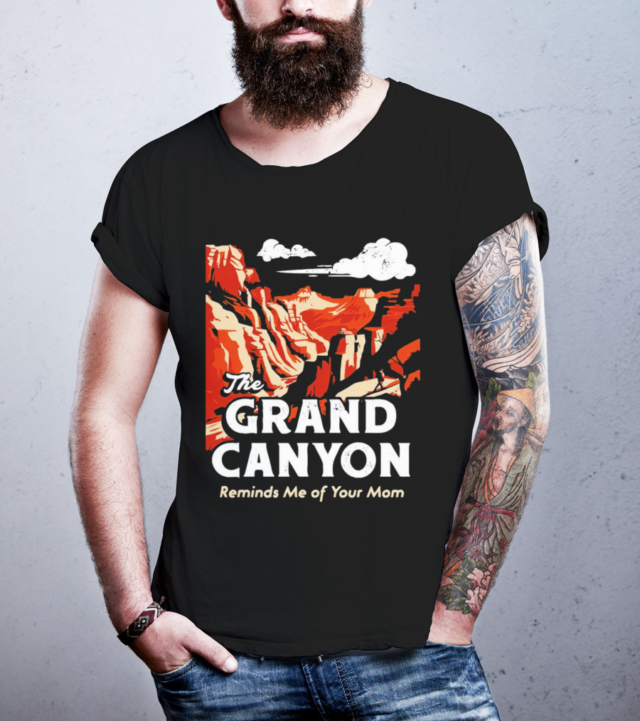 The Grand Canyon Reminds Me Of Your Mom T-Shirt