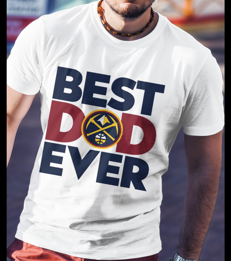 Best Dad Ever NBA Denver Nuggets Fan Gear T-Shirt