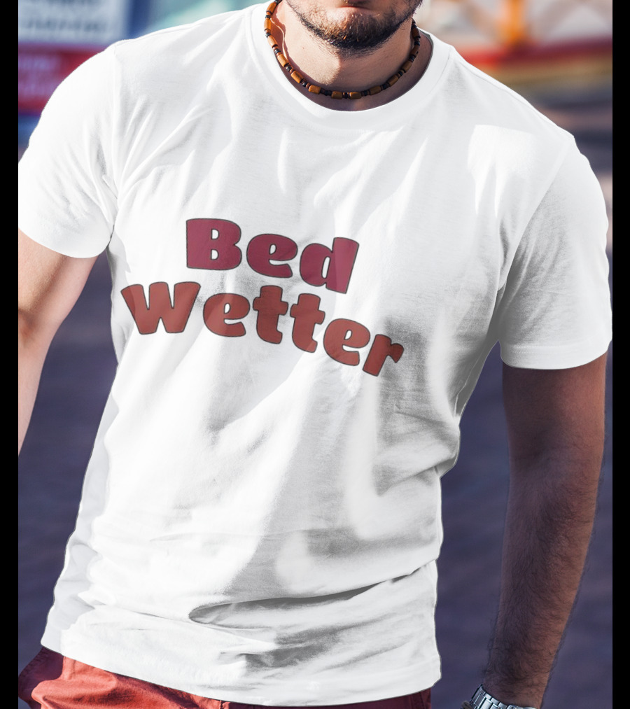 Bed Wetter T-Shirt