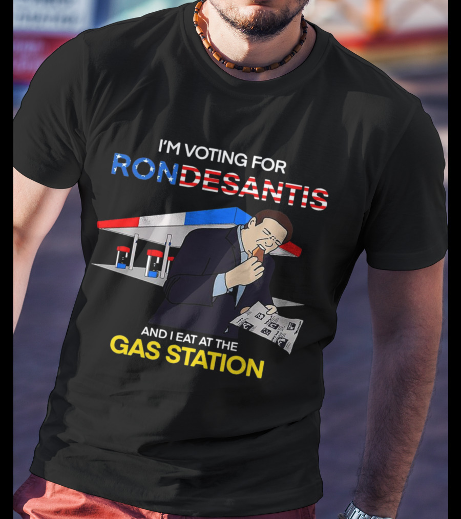 I’m Voting For Ron Desantis And I Eat At The Gas Station With Patriotic T-Shirt