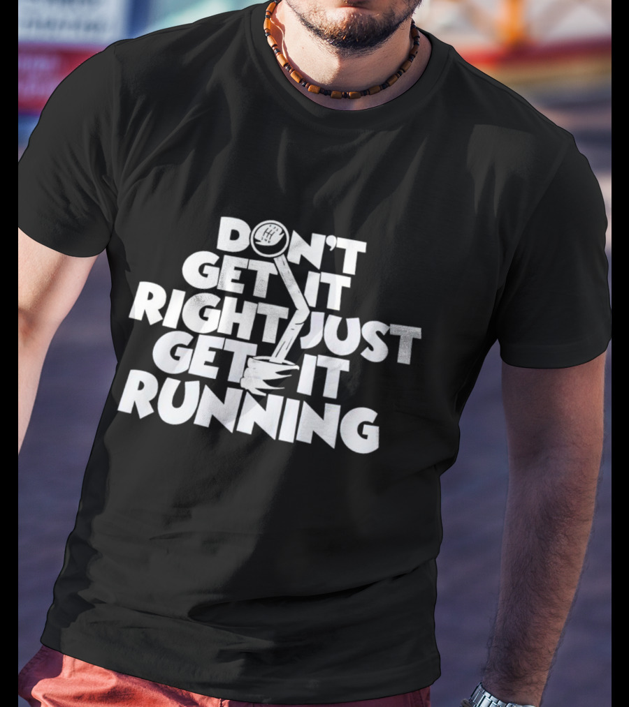 Don't Get It Right Just Get It Running Manual Gear Shift T-Shirt