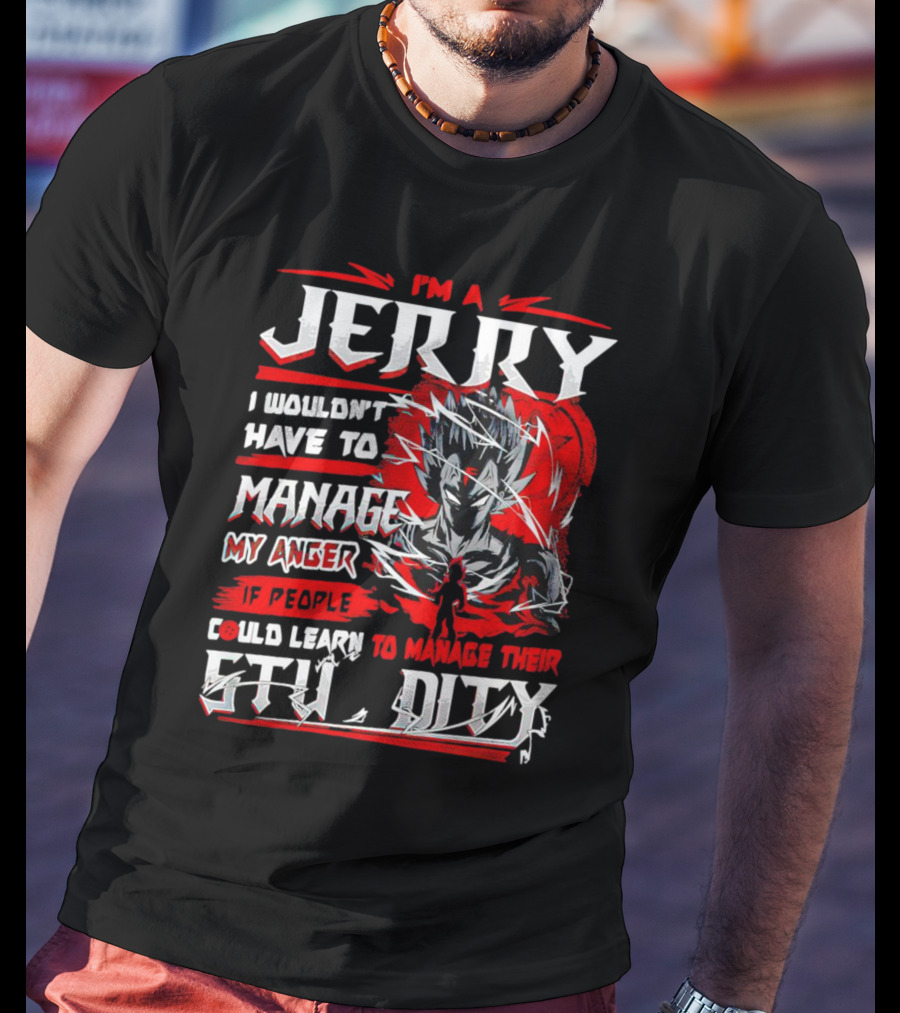 I'm A Jerry Manage Anger Learn Manage Stupidity Super Saiyan T-Shirt