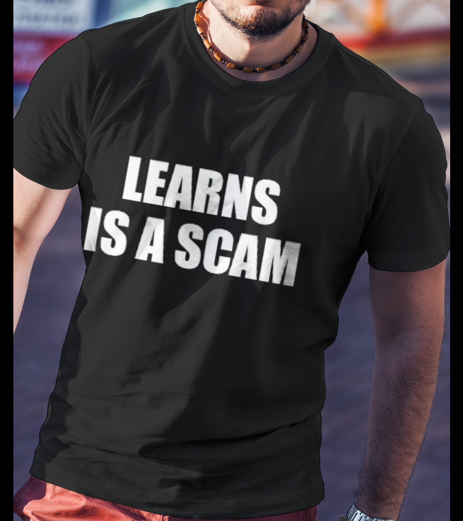 Learns Is A Scam T-Shirt