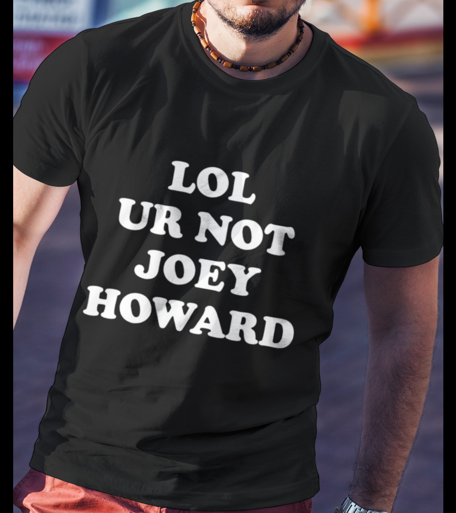 Lol Ur Not Joey Howard T-Shirt
