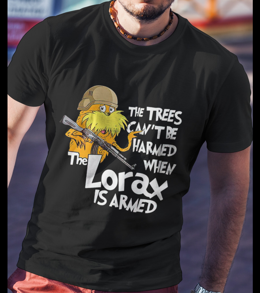 The Trees Can't Be Harmed When The Lorax Is Armed With Helmet And Gun T-Shirt