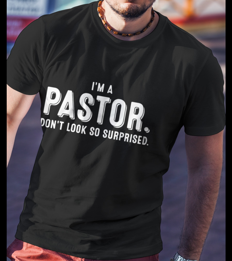 I’m A Pastor Don’t Look So Surprised T-Shirt