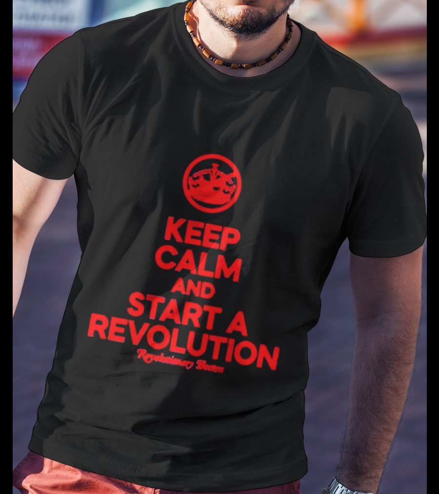 Keep Calm And Start A Revolution Revolutionary Britain T-Shirt