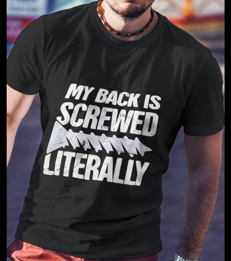 My Back Is Screwed Literally With Screw T-Shirt