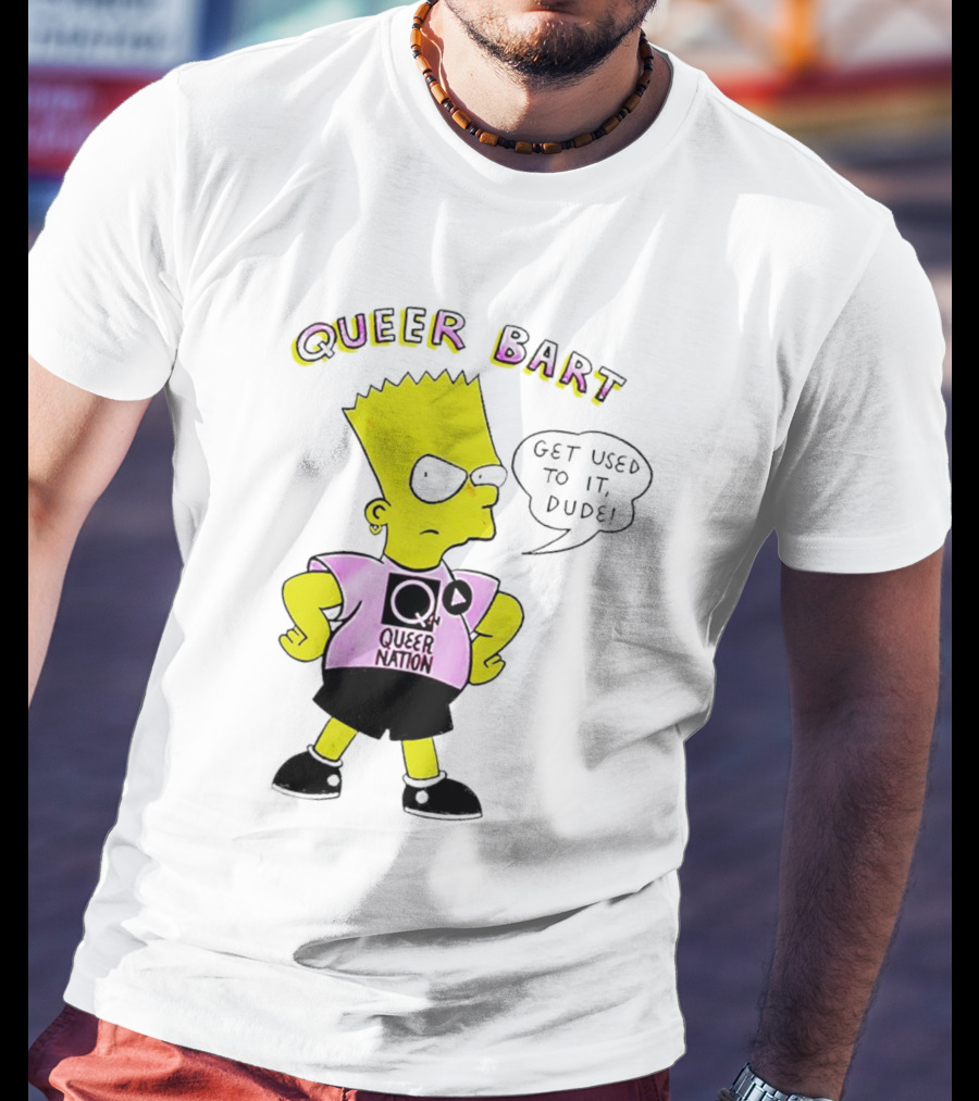 Queer Bart Queer Nation Get Used To It Dude T-Shirt