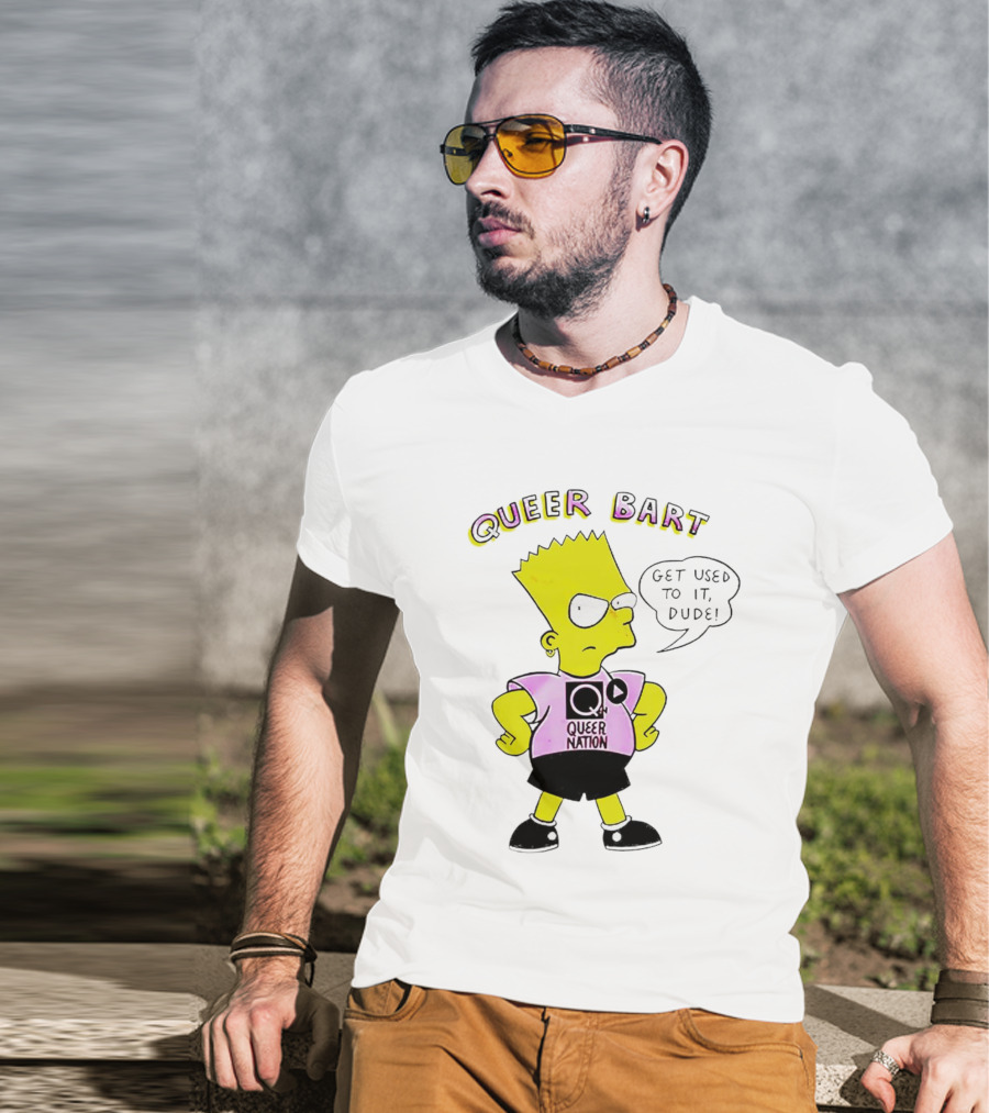 Queer Bart Queer Nation Get Used To It Dude T-Shirt
