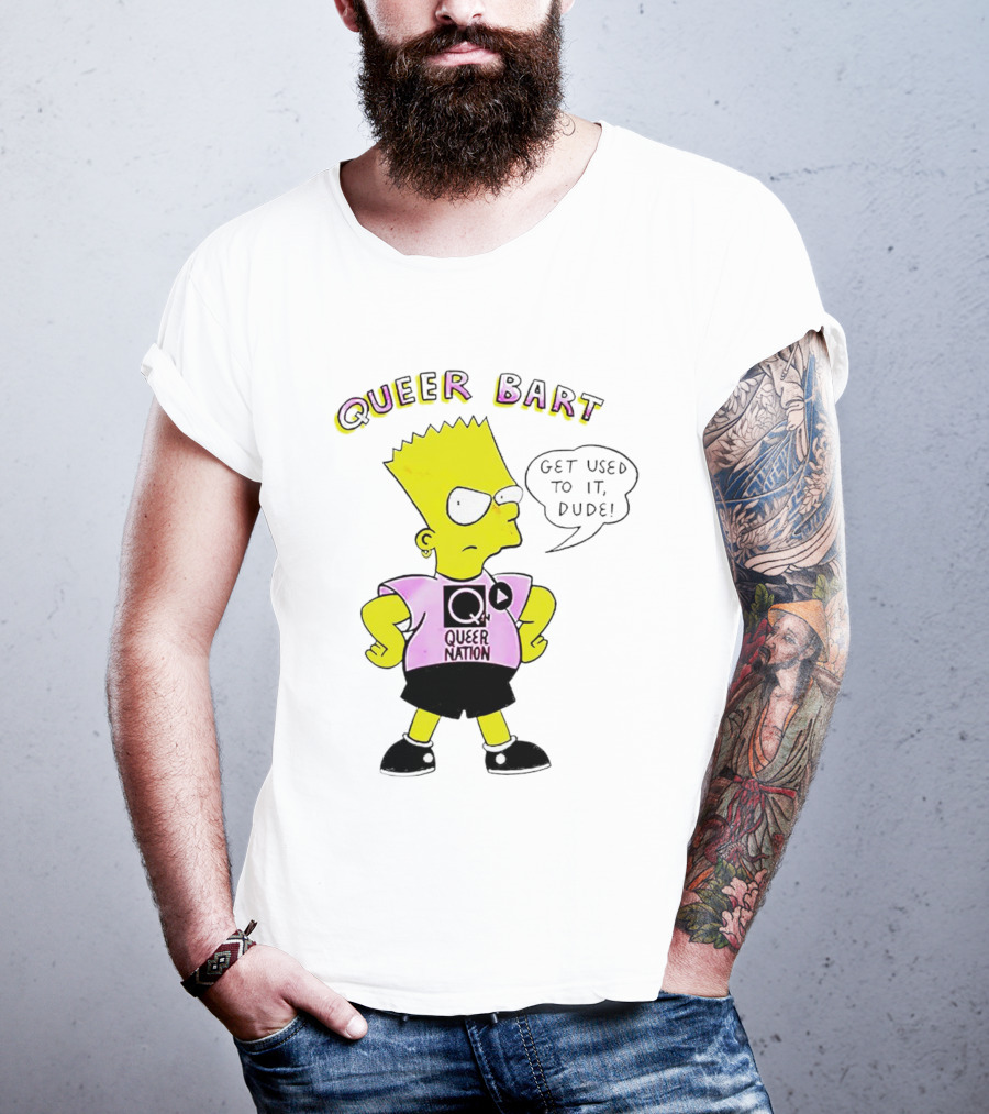 Queer Bart Queer Nation Get Used To It Dude T-Shirt