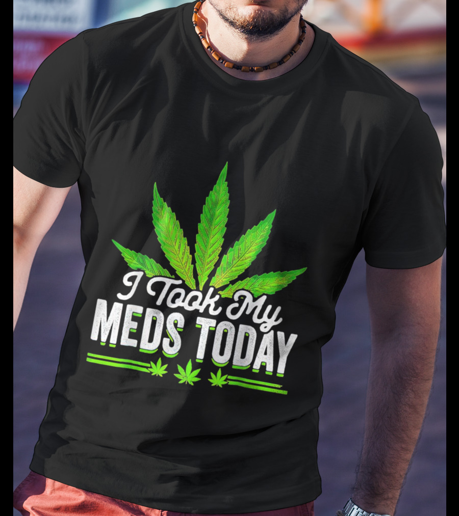I Took My Meds Today Weed Leaf T-Shirt
