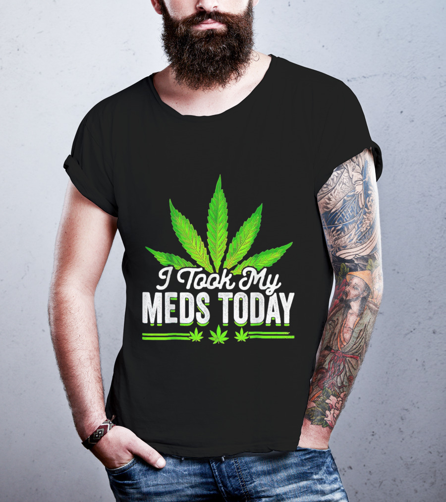 I Took My Meds Today Weed Leaf T-Shirt